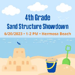 4th Grade Sand Structure Showdown - 6/20/2023 • 1-2 PM • Hermosa Beach